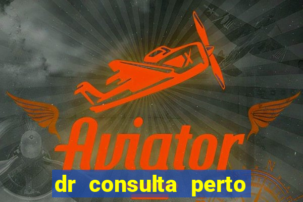 dr consulta perto de mim